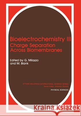 Bioelectrochemistry III: Charge Separation Across Biomembranes Martin Blank Giulio Milazzo 9781475794618