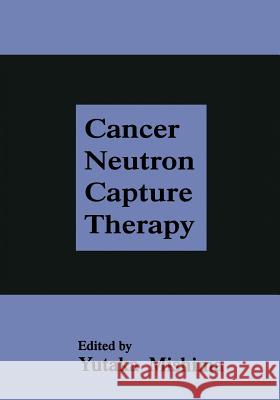 Cancer Neutron Capture Therapy Y. Mishima 9781475795691 Springer