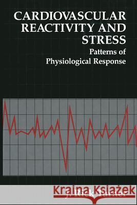 Cardiovascular Reactivity and Stress: Patterns of Physiological Response Turner, J. Rick 9781475795813 Springer