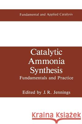 Catalytic Ammonia Synthesis: Fundamentals and Practice Jennings, J. R. 9781475795943 Springer