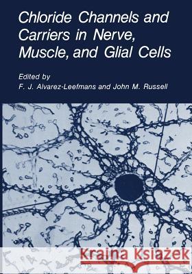 Chloride Channels and Carriers in Nerve, Muscle, and Glial Cells F. J. Alvarez-Leefmans John M. Russell 9781475796872 Springer