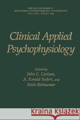 Clinical Applied Psychophysiology: Sponsored by Association for Applied Psychophysiology and Biofeedback Carlson, John G. 9781475797053 Springer
