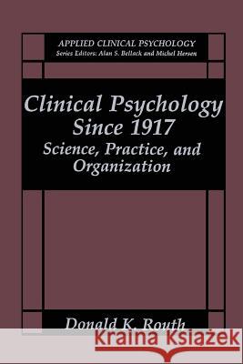 Clinical Psychology Since 1917: Science, Practice, and Organization Routh, Donald K. 9781475797145 Springer