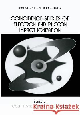 Coincidence Studies of Electron and Photon Impact Ionization C. T. Whelan H. R. J. Walters 9781475797534 Springer