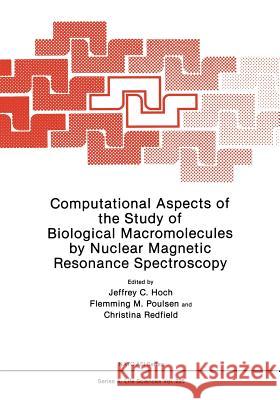 Computational Aspects of the Study of Biological Macromolecules by Nuclear Magnetic Resonance Spectroscopy Jeffrey C. Hoch 9781475797961 Springer