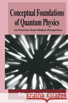 Conceptual Foundations of Quantum Physics: An Overview from Modern Perspectives Home, Dipankar 9781475798104