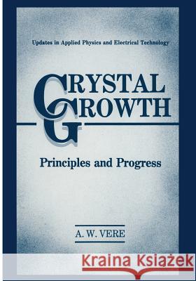 Crystal Growth: Principles and Progress Vere, A. W. 9781475798999 Springer