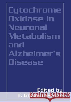 Cytochrome Oxidase in Neuronal Metabolism and Alzheimer's Disease Francisco Gonzalez-Lima 9781475799385