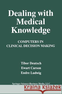 Dealing with Medical Knowledge: Computers in Clinical Decision Making Carson, E. 9781475799538 Springer