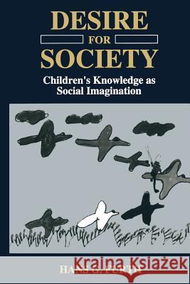 Desire for Society: Children's Knowledge as Social Imagination Furth, H. G. 9781475799897 Springer