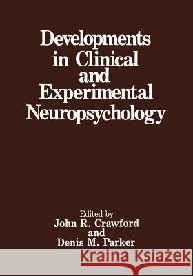 Developments in Clinical and Experimental Neuropsychology John R. Crawford Denis M. Parker 9781475799989 Springer