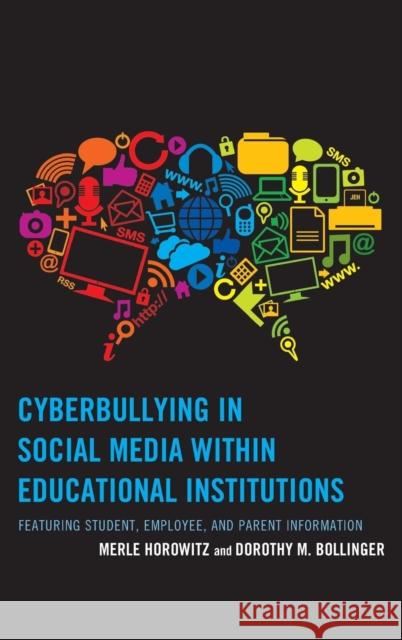 Cyberbullying in Social Media Within Educational Institutions: Featuring Student, Employee, and Parent Information Horowitz, Merle 9781475800098