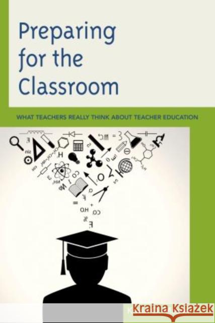 Preparing for the Classroom: What Teachers Really Think about Teacher Education Mason, Kevin O. 9781475800418