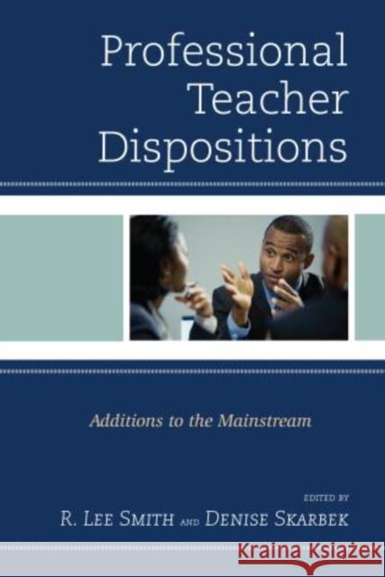 Professional Teacher Dispositions: Additions to the Mainstream Smith, R. Lee 9781475800531 R&l Education