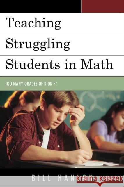 Teaching Struggling Students in Math: Too Many Grades of D or F? Hanlon, Bill 9781475800692 R&l Education