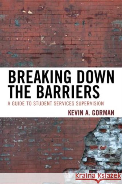 Breaking Down the Barriers: A Guide to Student Services Supervision Gorman, Kevin A. 9781475800852 R&l Education