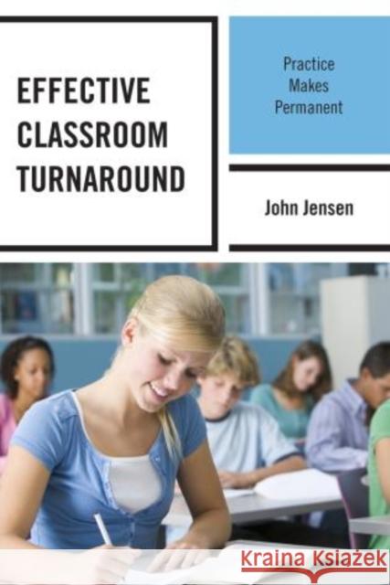 Effective Classroom Turnaround: Practice Makes Permanent Jensen, John 9781475800975 R&l Education