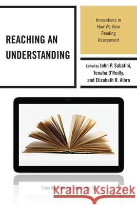 Reaching an Understanding: Innovations in How We View Reading Assessment Sabatini, John 9781475801002 R&l Education