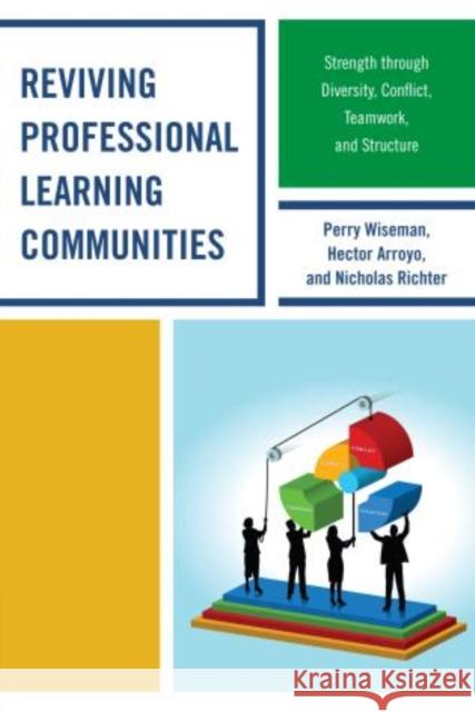 Reviving Professional Learning Communities: Strength through Diversity, Conflict, Teamwork, and Structure Wiseman, Perry P. 9781475801040 R&l Education