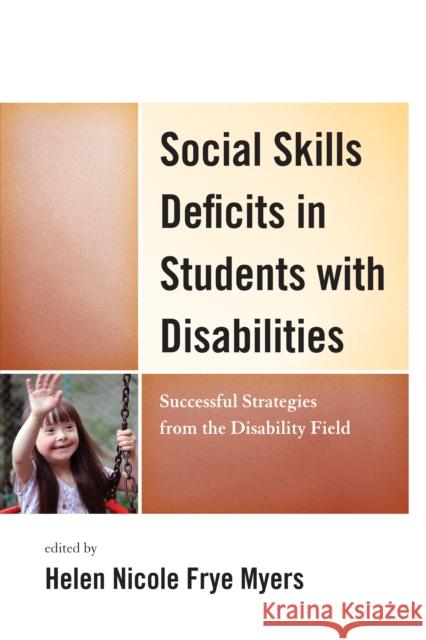 Social Skills Deficits in Students with Disabilities: Successful Strategies from the Disabilities Field Myers, H. Nicole 9781475801125