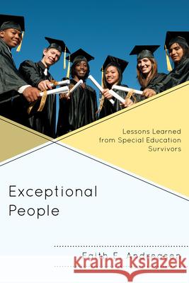 Exceptional People: Lessons Learned from Special Education Survivors Andreasen, Faith E. 9781475801255 R&l Education