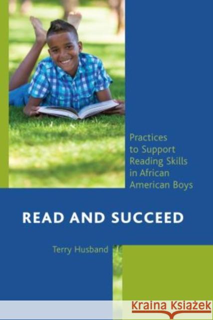 Read and Succeed: Practices to Support Reading Skills in African American Boys Husband, Terry 9781475801293