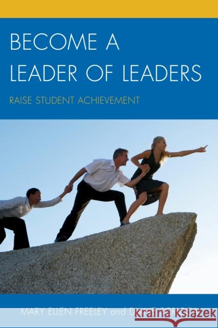 Become a Leader of Leaders: Raise Student Achievement Mary Ellen Freeley Diane Scricca 9781475801385