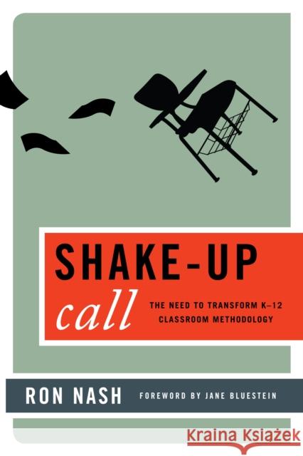 Shake-Up Call: The Need to Transform K-12 Classroom Methodology Nash, Ron 9781475801439 R&l Education