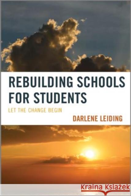 Rebuilding Schools for Students: Let the Change Begin Leiding, Darlene 9781475801507 R&l Education