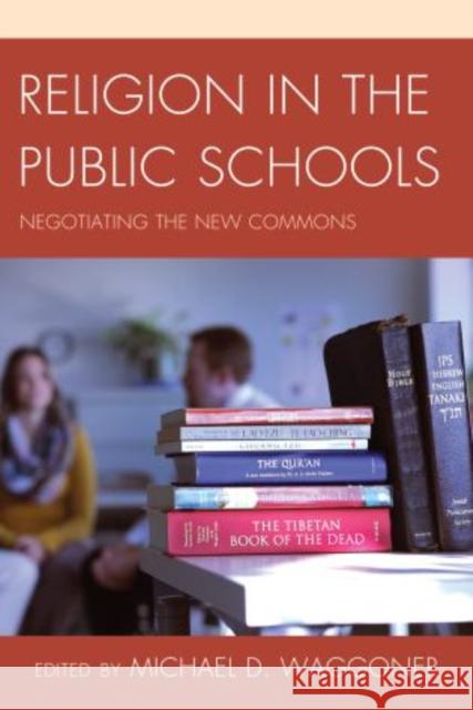 Religion in the Public Schools: Negotiating the New Commons Waggoner, Michael D. 9781475801620