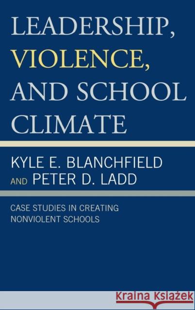Leadership, Violence, and School Climate: Case Studies in Creating Non-Violent Schools Blanchfield, Kyle E. 9781475801705 Rowman & Littlefield Education