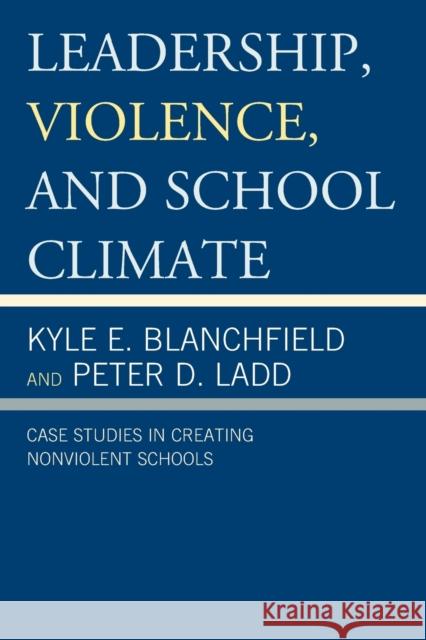 Leadership, Violence, and School Climate: Case Studies in Creating Non-Violent Schools Blanchfield, Kyle E. 9781475801712 Rowman & Littlefield Education