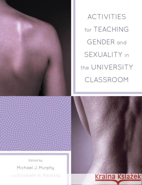 Activities for Teaching Gender and Sexuality in the University Classroom Michael Murphy Elizabeth Ribarsky 9781475801804 R&l Education