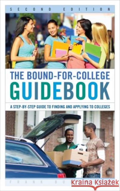 The Bound-for-College Guidebook: A Step-by-Step Guide to Finding and Applying to Colleges, Second Edition Burtnett, Frank 9781475801903 R&l Education
