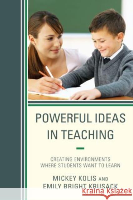 Powerful Ideas in Teaching: Creating Environments in which Students Want to Learn Kolis, Mickey 9781475801965