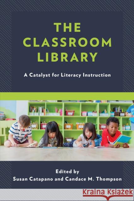 The Classroom Library: A Catalyst for Literacy Instruction Catapano, Susan 9781475802191 Rowman & Littlefield