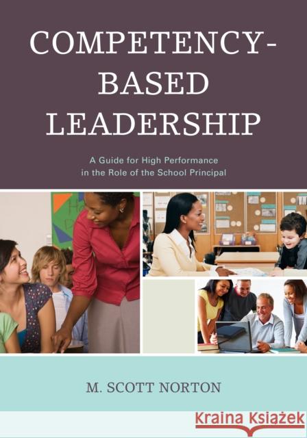 Competency-Based Leadership: A Guide for High Performance in the Role of the School Principal Norton, M. Scott 9781475802337 R&l Education