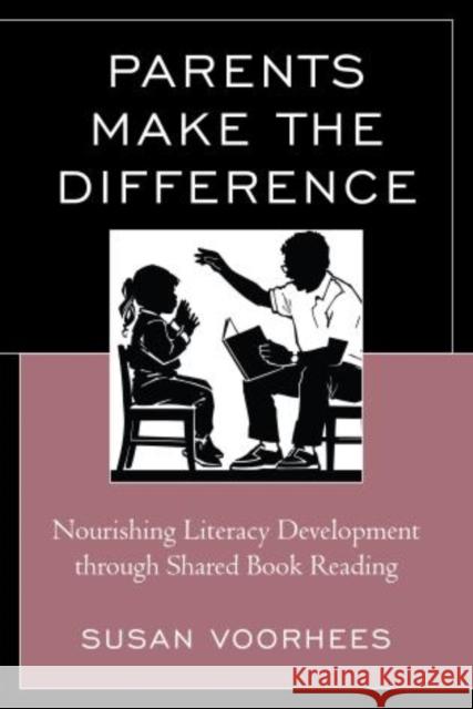Parents Make the Difference: Nourishing Literacy Development through Shared Book Reading Voorhees, Susan 9781475803211 R & L Education