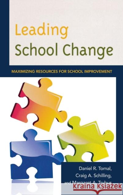 Leading School Change: Maximizing Resources for School Improvement Tomal, Daniel R. 9781475803297