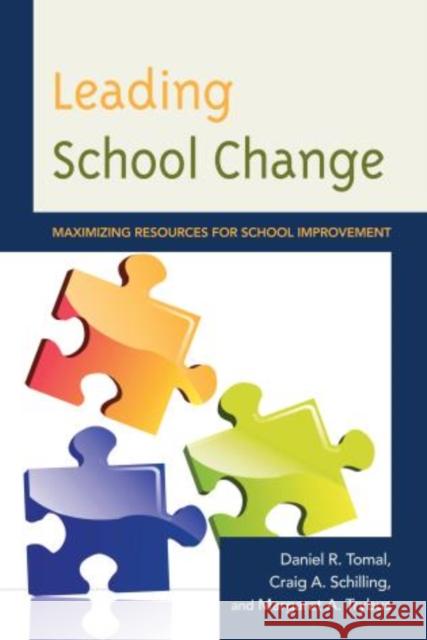 Leading School Change: Maximizing Resources for School Improvement Tomal, Daniel R. 9781475803303
