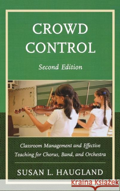 Crowd Control: Classroom Management and Effective Teaching for Chorus, Band, and Orchestra Haugland, Susan L. 9781475803624 R&l Education