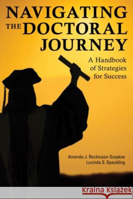 Navigating the Doctoral Journey: A Handbook of Strategies for Success Rockinson-Szapkiw, Amanda J. 9781475803730 Rowman & Littlefield Publishers