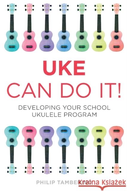 Uke Can Do It!: Developing Your School Ukulele Program Tamberino, Philip 9781475804164 R & L Education