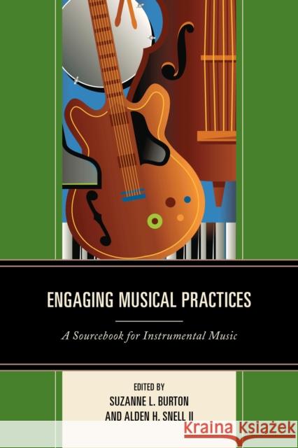 Engaging Musical Practices: A Sourcebook for Instrumental Music Burton, Suzanne L. 9781475804331 Rowman & Littlefield Publishers