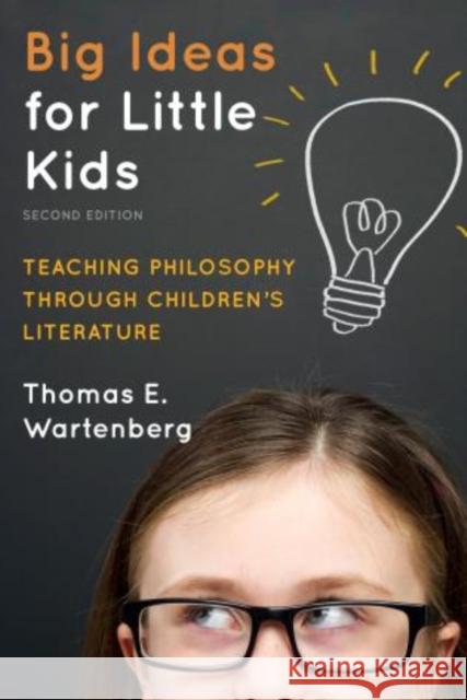 Big Ideas for Little Kids: Teaching Philosophy through Children's Literature, 2nd Edition Wartenberg, Thomas E. 9781475804447
