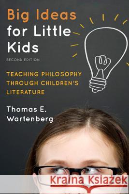 Big Ideas for Little Kids: Teaching Philosophy through Children's Literature, 2nd Edition Wartenberg, Thomas E. 9781475804454 R & L Education