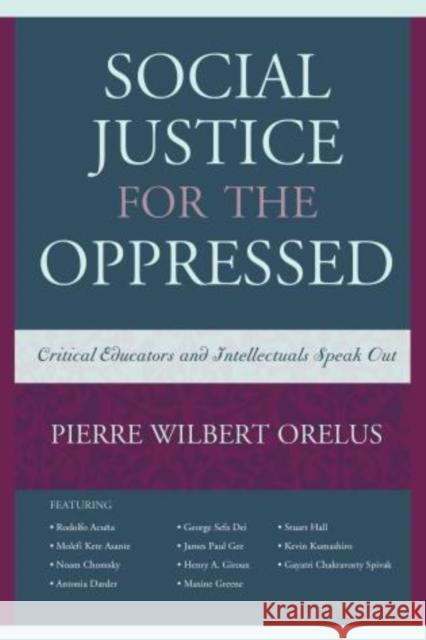 Social Justice for the Oppressed: Critical Educators and Intellectuals Speak Out Pierre W. Orelus 9781475804485 Rowman & Littlefield Publishers