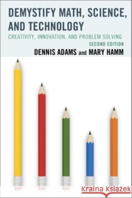 Demystify Math, Science, and Technology: Creativity, Innovation, and Problem-Solving, 2nd Edition Adams, Dennis 9781475804621 R&l Education