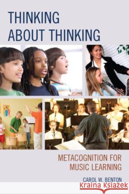 Thinking about Thinking: Metacognition for Music Learning Benton, Carol 9781475805116 R & L Education