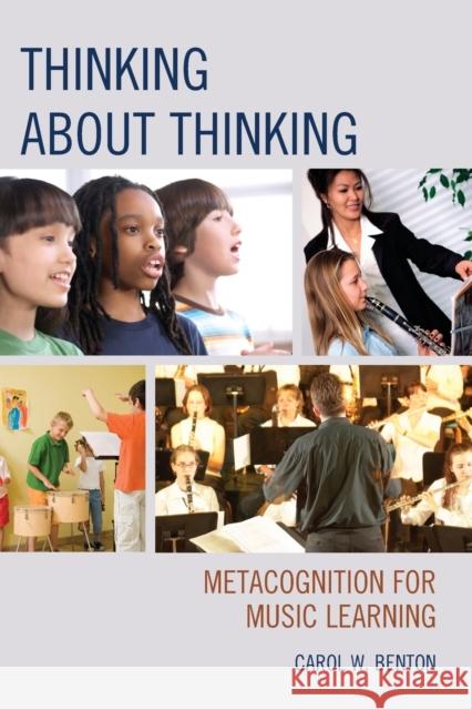 Thinking about Thinking: Metacognition for Music Learning Benton, Carol 9781475805123 R & L Education